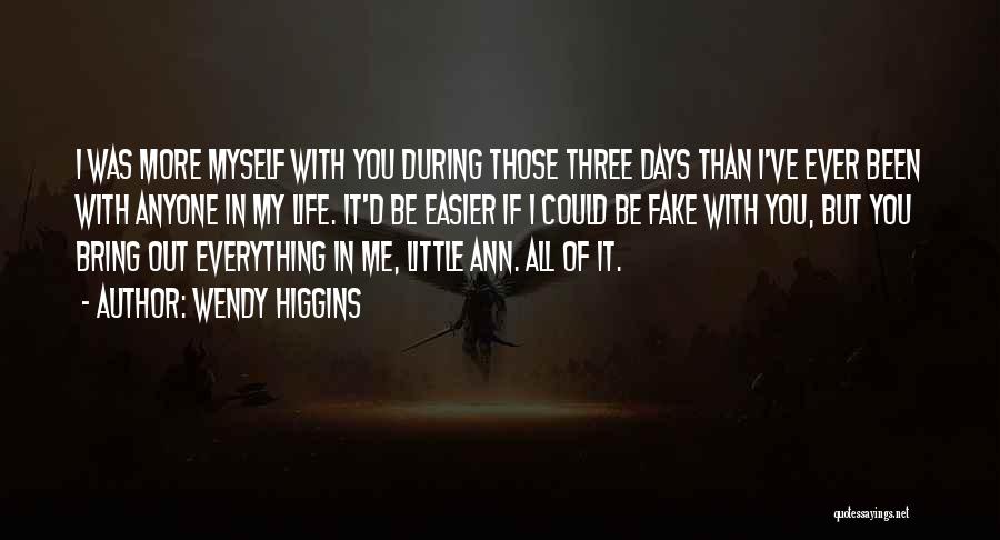 Wendy Higgins Quotes: I Was More Myself With You During Those Three Days Than I've Ever Been With Anyone In My Life. It'd