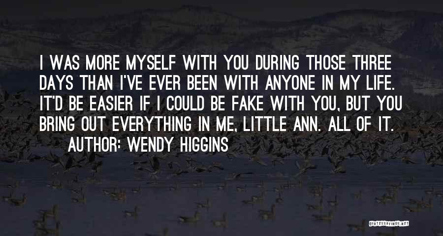 Wendy Higgins Quotes: I Was More Myself With You During Those Three Days Than I've Ever Been With Anyone In My Life. It'd