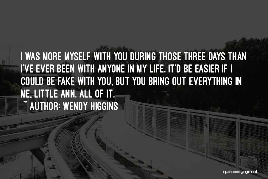 Wendy Higgins Quotes: I Was More Myself With You During Those Three Days Than I've Ever Been With Anyone In My Life. It'd