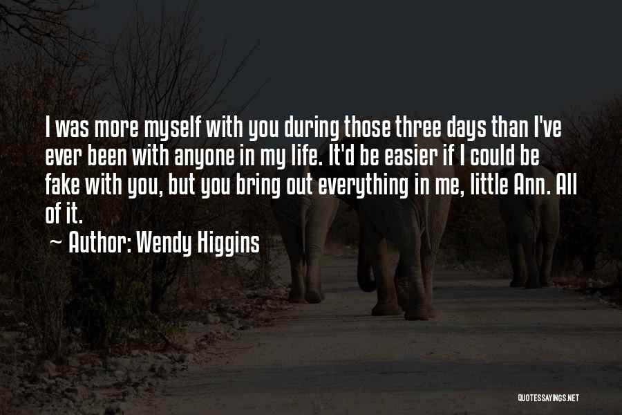 Wendy Higgins Quotes: I Was More Myself With You During Those Three Days Than I've Ever Been With Anyone In My Life. It'd