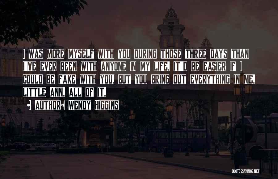 Wendy Higgins Quotes: I Was More Myself With You During Those Three Days Than I've Ever Been With Anyone In My Life. It'd