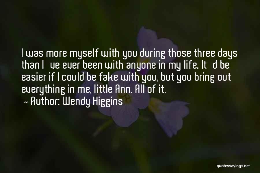 Wendy Higgins Quotes: I Was More Myself With You During Those Three Days Than I've Ever Been With Anyone In My Life. It'd