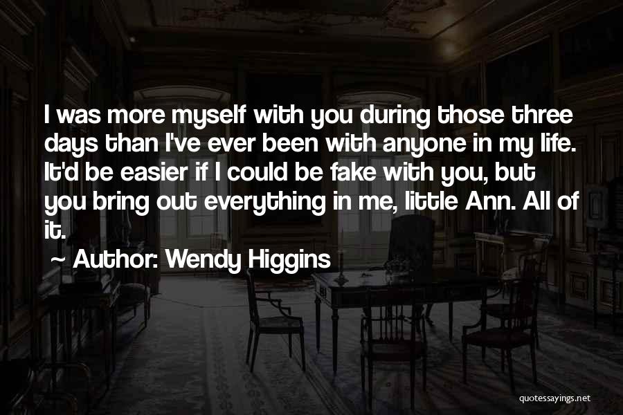 Wendy Higgins Quotes: I Was More Myself With You During Those Three Days Than I've Ever Been With Anyone In My Life. It'd