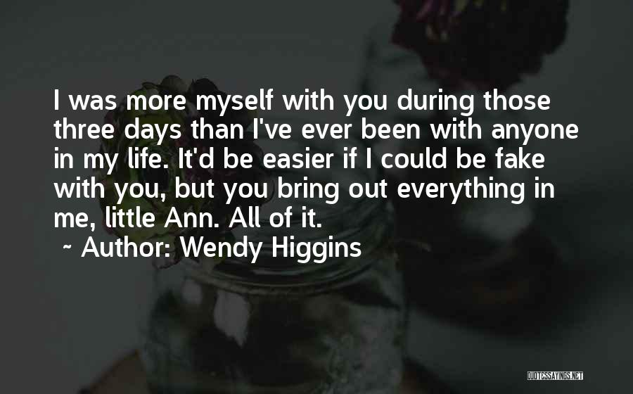 Wendy Higgins Quotes: I Was More Myself With You During Those Three Days Than I've Ever Been With Anyone In My Life. It'd