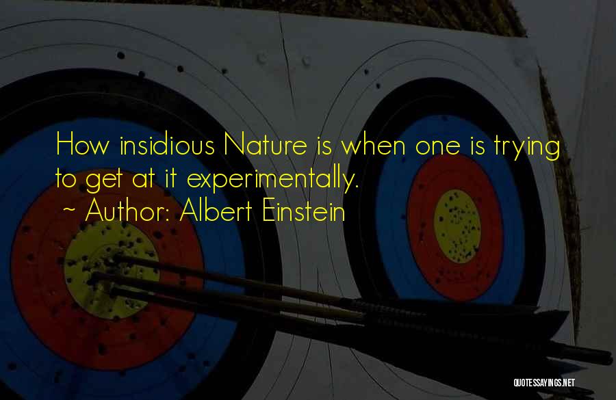 Albert Einstein Quotes: How Insidious Nature Is When One Is Trying To Get At It Experimentally.