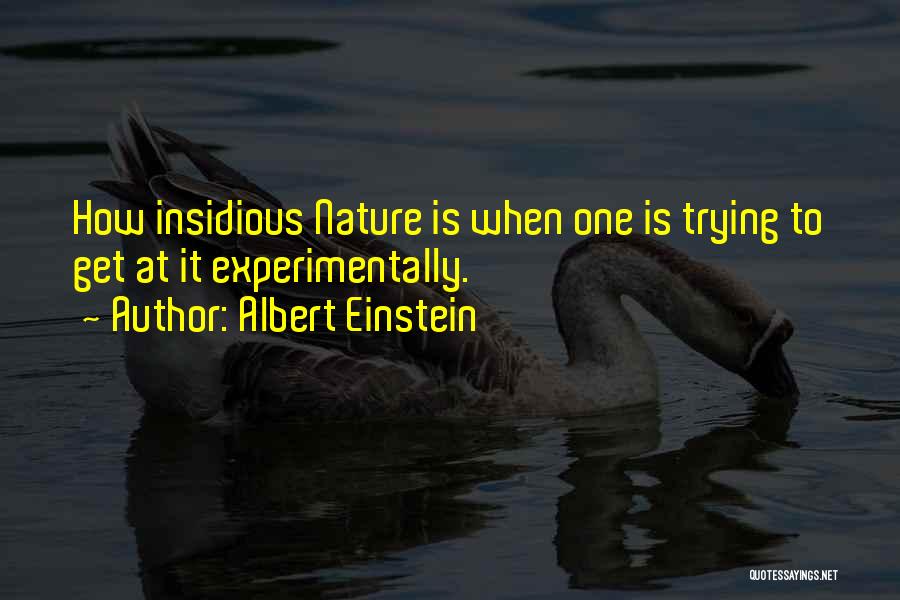 Albert Einstein Quotes: How Insidious Nature Is When One Is Trying To Get At It Experimentally.