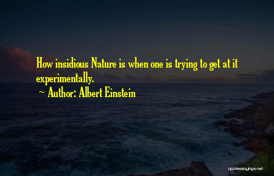 Albert Einstein Quotes: How Insidious Nature Is When One Is Trying To Get At It Experimentally.