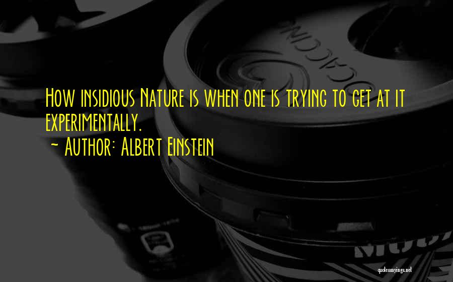 Albert Einstein Quotes: How Insidious Nature Is When One Is Trying To Get At It Experimentally.