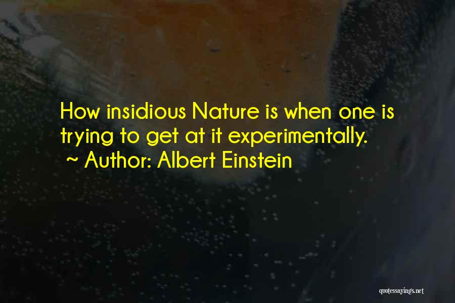 Albert Einstein Quotes: How Insidious Nature Is When One Is Trying To Get At It Experimentally.