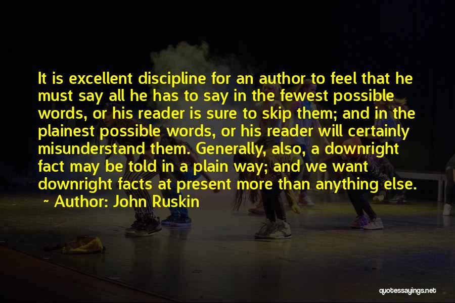 John Ruskin Quotes: It Is Excellent Discipline For An Author To Feel That He Must Say All He Has To Say In The