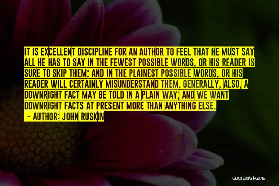 John Ruskin Quotes: It Is Excellent Discipline For An Author To Feel That He Must Say All He Has To Say In The