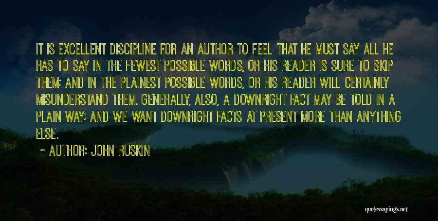 John Ruskin Quotes: It Is Excellent Discipline For An Author To Feel That He Must Say All He Has To Say In The