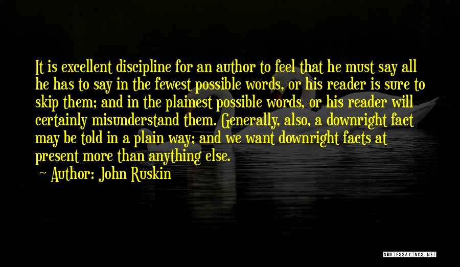 John Ruskin Quotes: It Is Excellent Discipline For An Author To Feel That He Must Say All He Has To Say In The