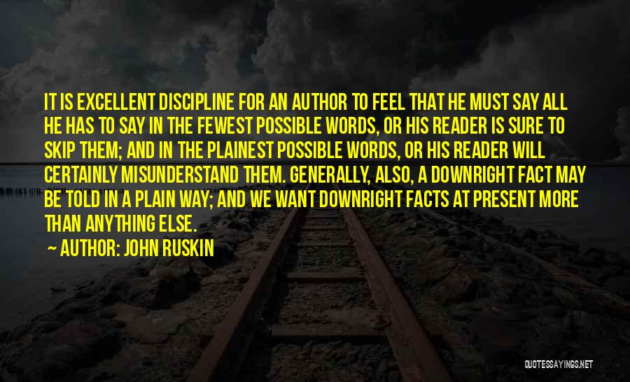 John Ruskin Quotes: It Is Excellent Discipline For An Author To Feel That He Must Say All He Has To Say In The