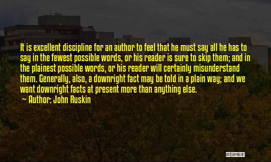 John Ruskin Quotes: It Is Excellent Discipline For An Author To Feel That He Must Say All He Has To Say In The