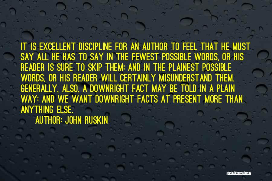 John Ruskin Quotes: It Is Excellent Discipline For An Author To Feel That He Must Say All He Has To Say In The