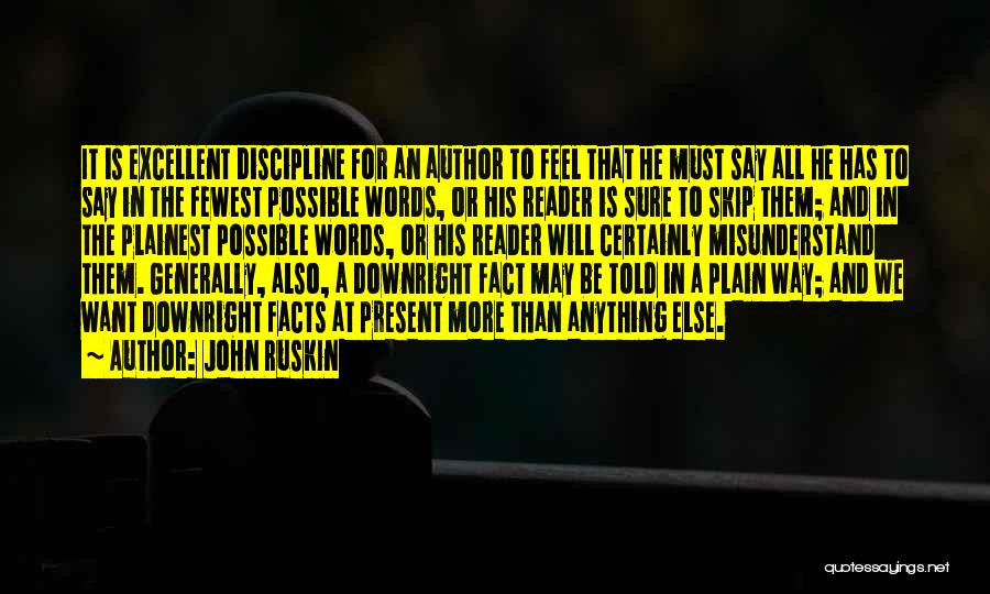 John Ruskin Quotes: It Is Excellent Discipline For An Author To Feel That He Must Say All He Has To Say In The