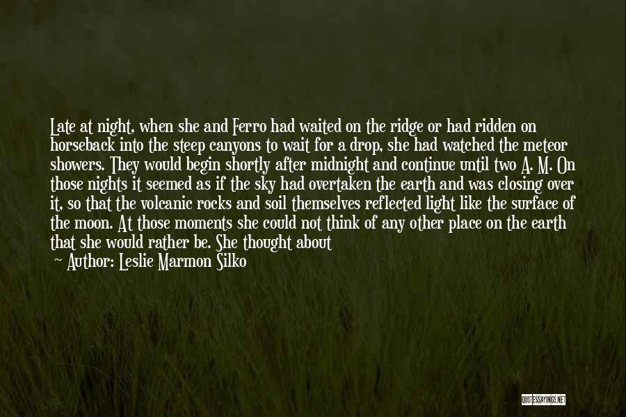 Leslie Marmon Silko Quotes: Late At Night, When She And Ferro Had Waited On The Ridge Or Had Ridden On Horseback Into The Steep