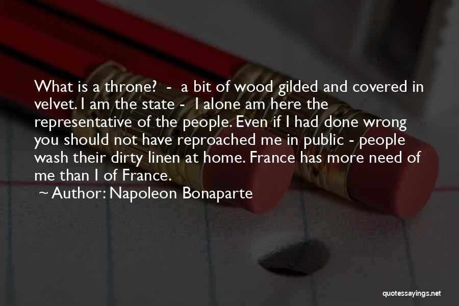 Napoleon Bonaparte Quotes: What Is A Throne? - A Bit Of Wood Gilded And Covered In Velvet. I Am The State - I