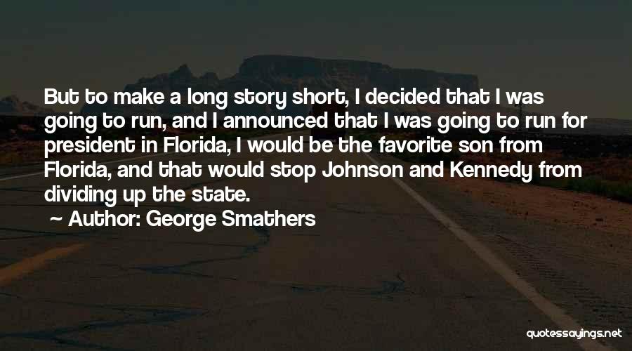 George Smathers Quotes: But To Make A Long Story Short, I Decided That I Was Going To Run, And I Announced That I