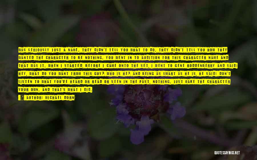 Michael Dorn Quotes: Was Seriously Just A Name. They Didn't Tell You What To Do. They Didn't Tell You How They Wanted The