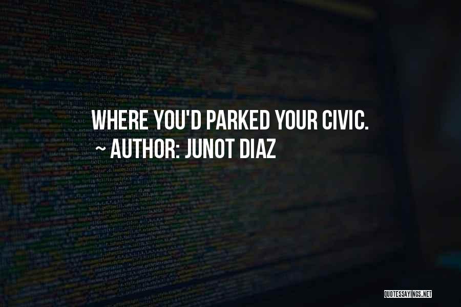 Junot Diaz Quotes: Where You'd Parked Your Civic.