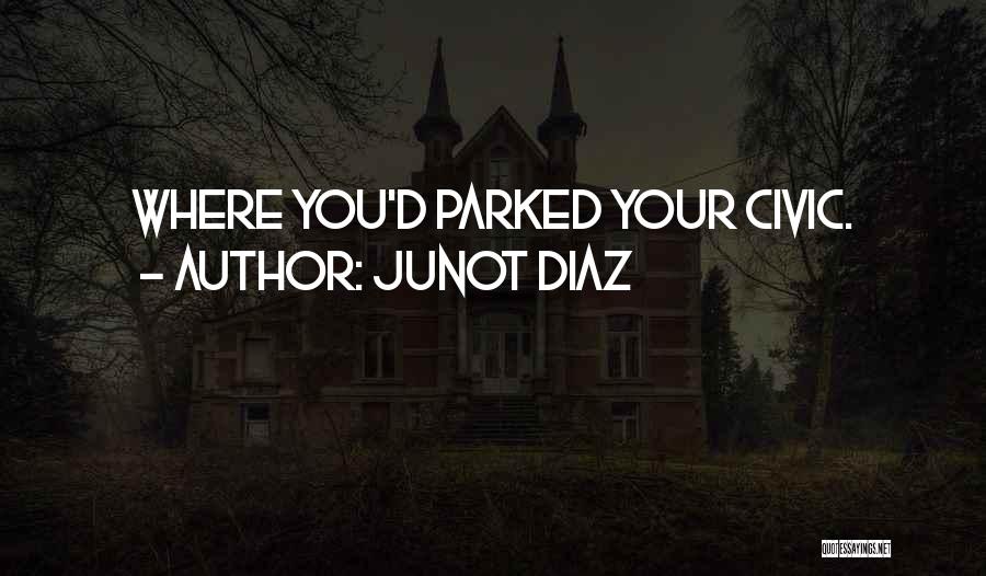 Junot Diaz Quotes: Where You'd Parked Your Civic.