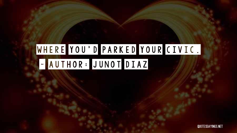Junot Diaz Quotes: Where You'd Parked Your Civic.