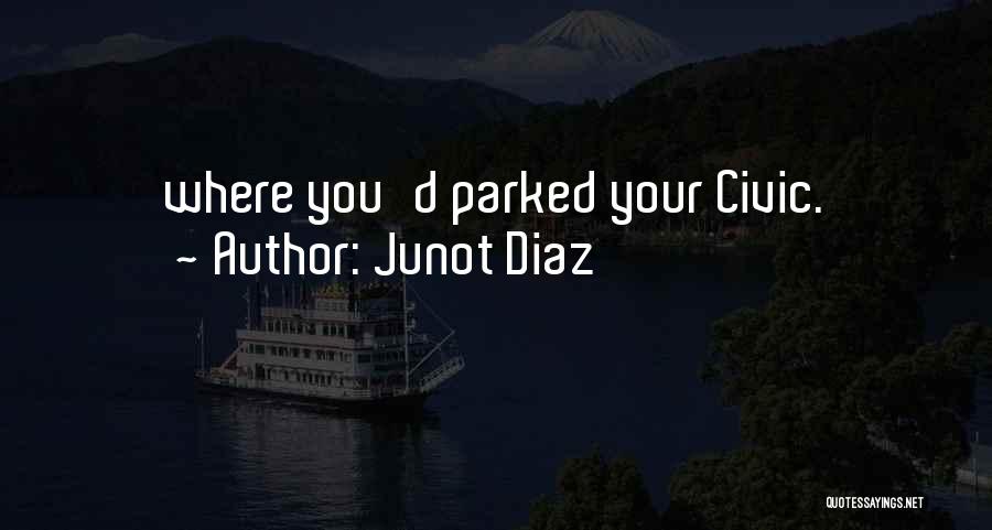 Junot Diaz Quotes: Where You'd Parked Your Civic.