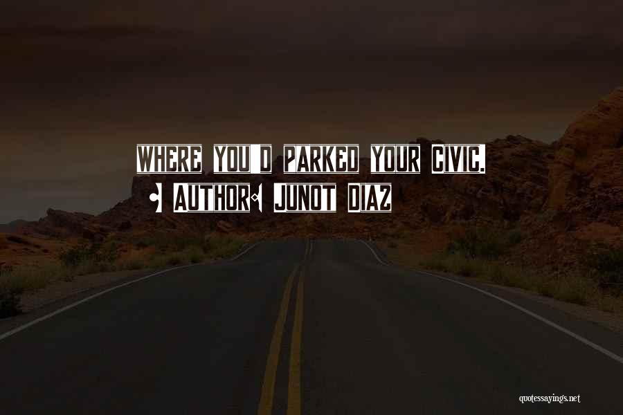 Junot Diaz Quotes: Where You'd Parked Your Civic.