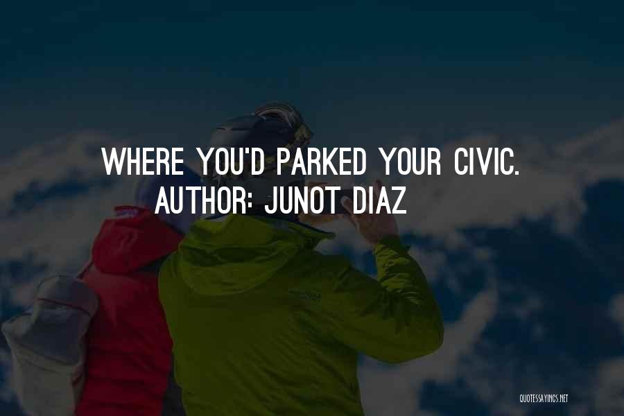 Junot Diaz Quotes: Where You'd Parked Your Civic.