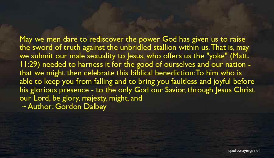 Gordon Dalbey Quotes: May We Men Dare To Rediscover The Power God Has Given Us To Raise The Sword Of Truth Against The