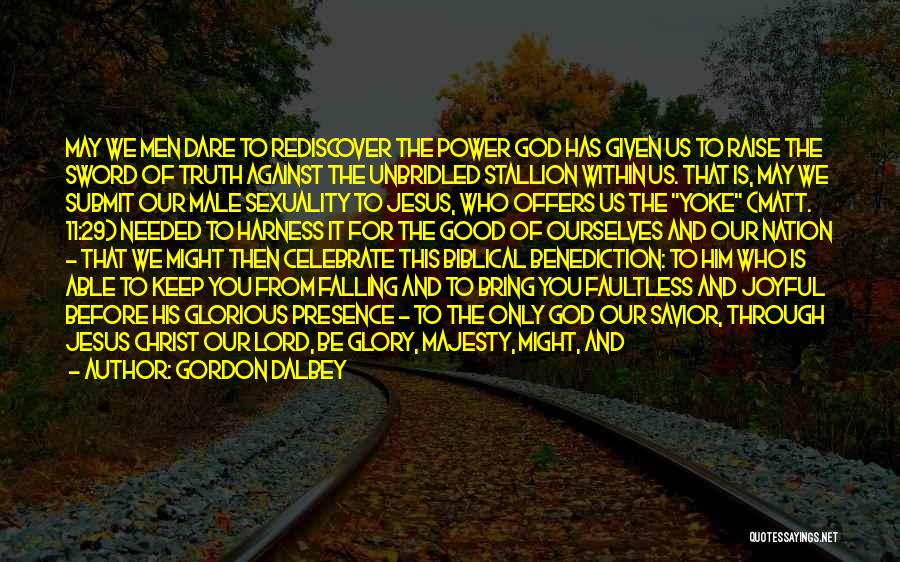 Gordon Dalbey Quotes: May We Men Dare To Rediscover The Power God Has Given Us To Raise The Sword Of Truth Against The