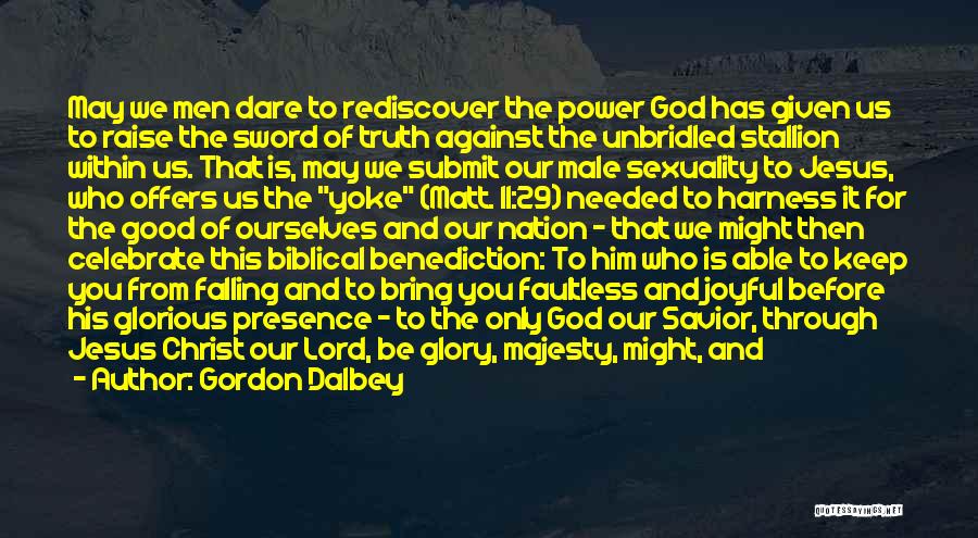 Gordon Dalbey Quotes: May We Men Dare To Rediscover The Power God Has Given Us To Raise The Sword Of Truth Against The