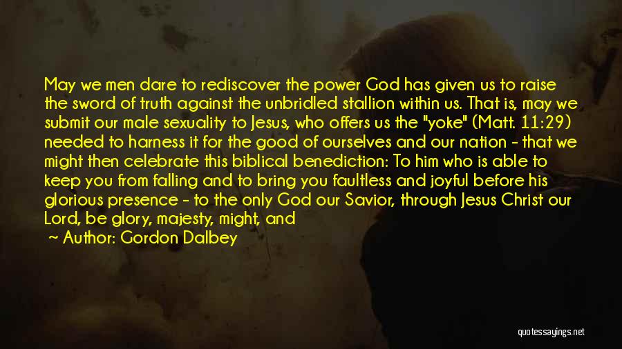 Gordon Dalbey Quotes: May We Men Dare To Rediscover The Power God Has Given Us To Raise The Sword Of Truth Against The