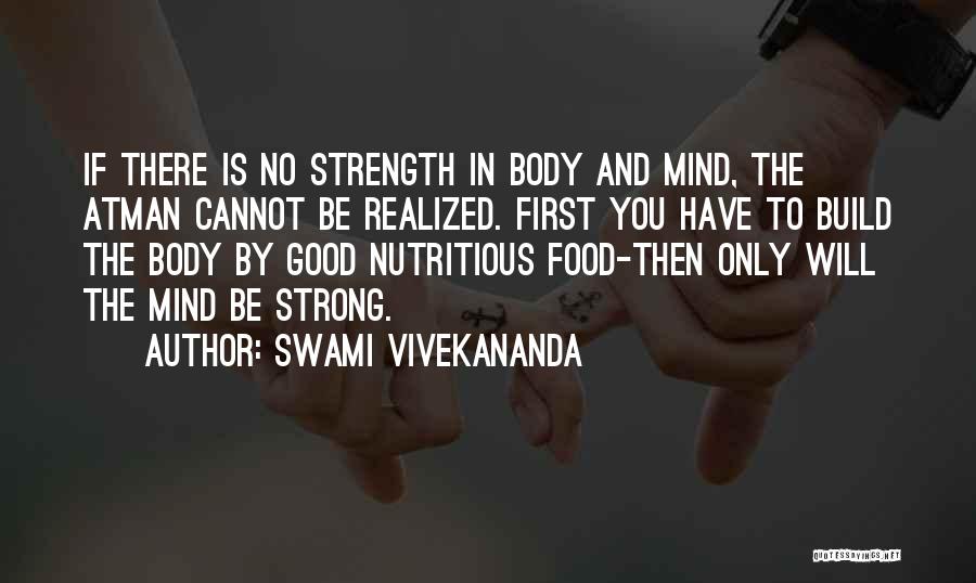 Swami Vivekananda Quotes: If There Is No Strength In Body And Mind, The Atman Cannot Be Realized. First You Have To Build The