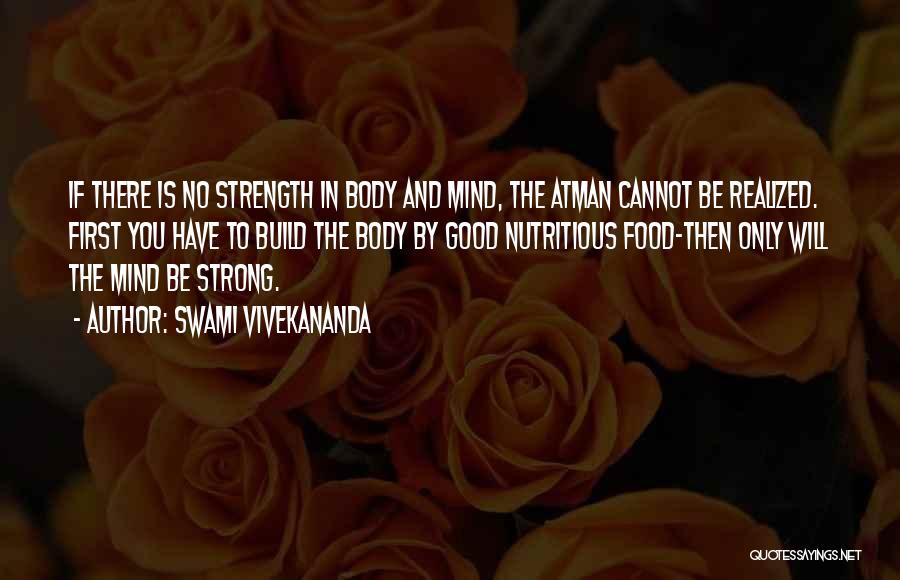 Swami Vivekananda Quotes: If There Is No Strength In Body And Mind, The Atman Cannot Be Realized. First You Have To Build The