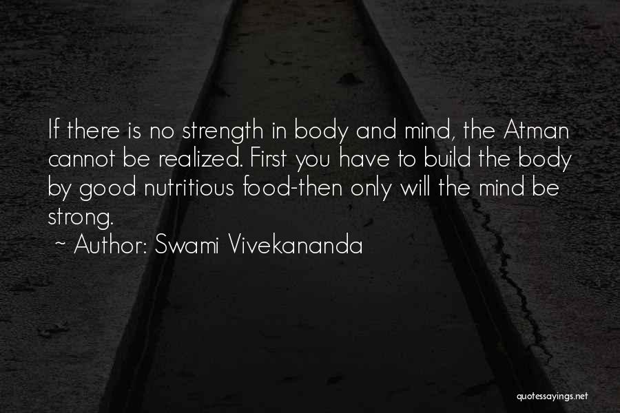 Swami Vivekananda Quotes: If There Is No Strength In Body And Mind, The Atman Cannot Be Realized. First You Have To Build The