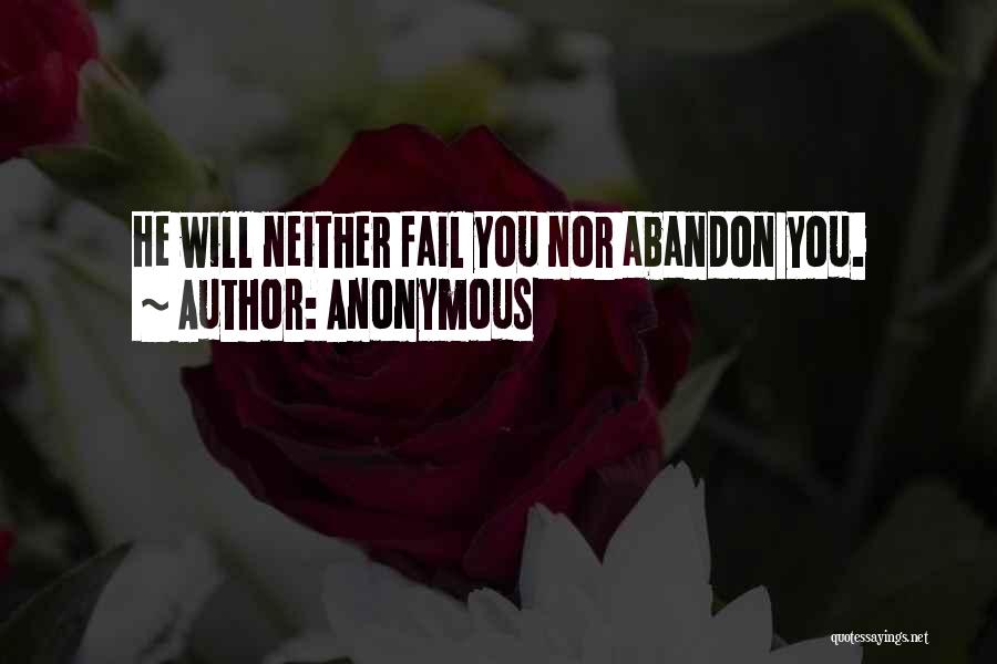 Anonymous Quotes: He Will Neither Fail You Nor Abandon You.