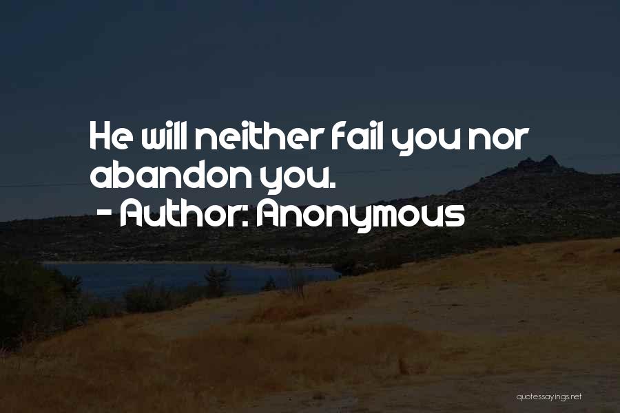Anonymous Quotes: He Will Neither Fail You Nor Abandon You.