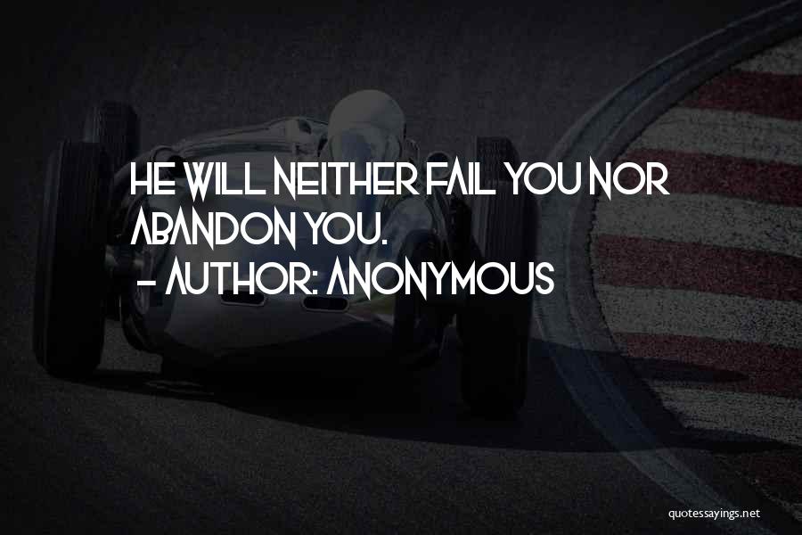 Anonymous Quotes: He Will Neither Fail You Nor Abandon You.