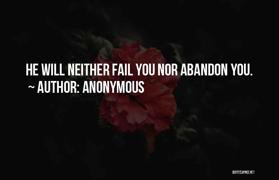 Anonymous Quotes: He Will Neither Fail You Nor Abandon You.