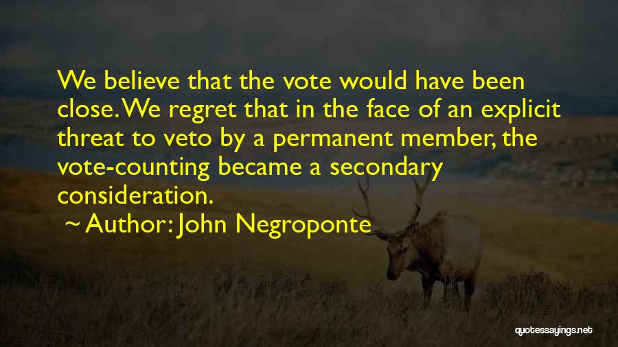 John Negroponte Quotes: We Believe That The Vote Would Have Been Close. We Regret That In The Face Of An Explicit Threat To