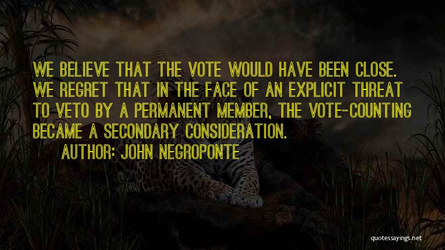 John Negroponte Quotes: We Believe That The Vote Would Have Been Close. We Regret That In The Face Of An Explicit Threat To