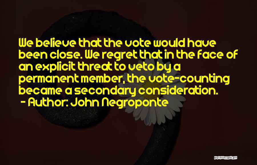 John Negroponte Quotes: We Believe That The Vote Would Have Been Close. We Regret That In The Face Of An Explicit Threat To