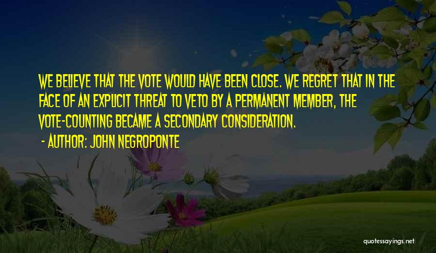 John Negroponte Quotes: We Believe That The Vote Would Have Been Close. We Regret That In The Face Of An Explicit Threat To
