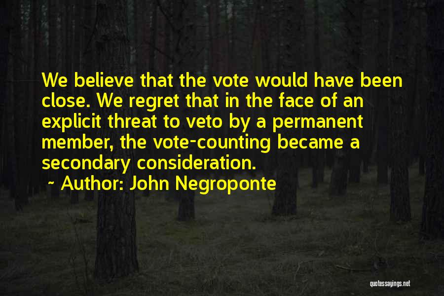 John Negroponte Quotes: We Believe That The Vote Would Have Been Close. We Regret That In The Face Of An Explicit Threat To