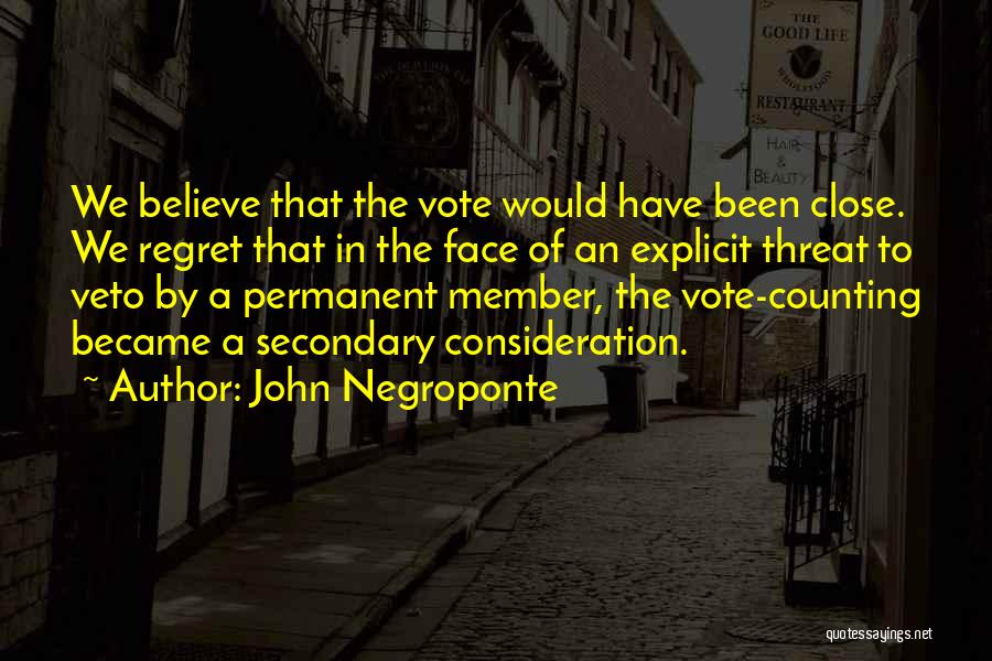 John Negroponte Quotes: We Believe That The Vote Would Have Been Close. We Regret That In The Face Of An Explicit Threat To