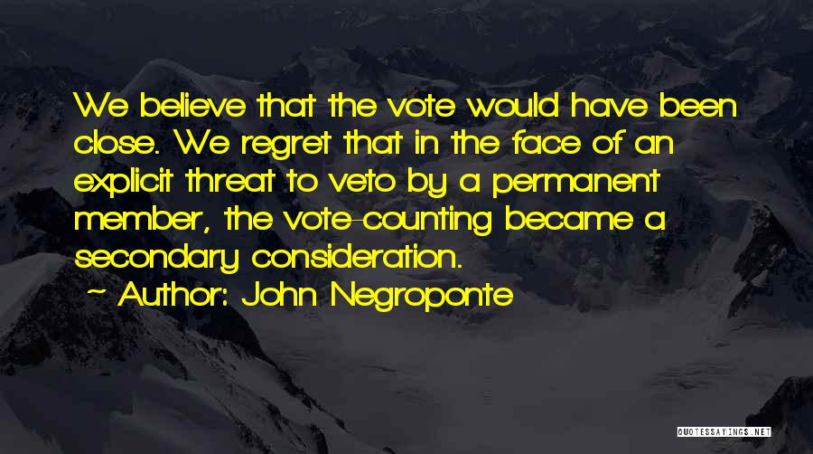 John Negroponte Quotes: We Believe That The Vote Would Have Been Close. We Regret That In The Face Of An Explicit Threat To