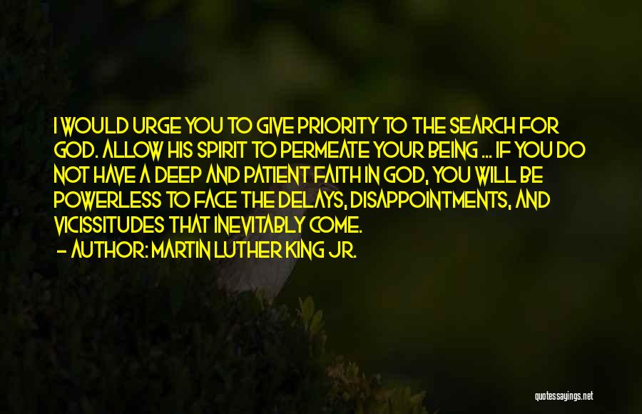 Martin Luther King Jr. Quotes: I Would Urge You To Give Priority To The Search For God. Allow His Spirit To Permeate Your Being ...